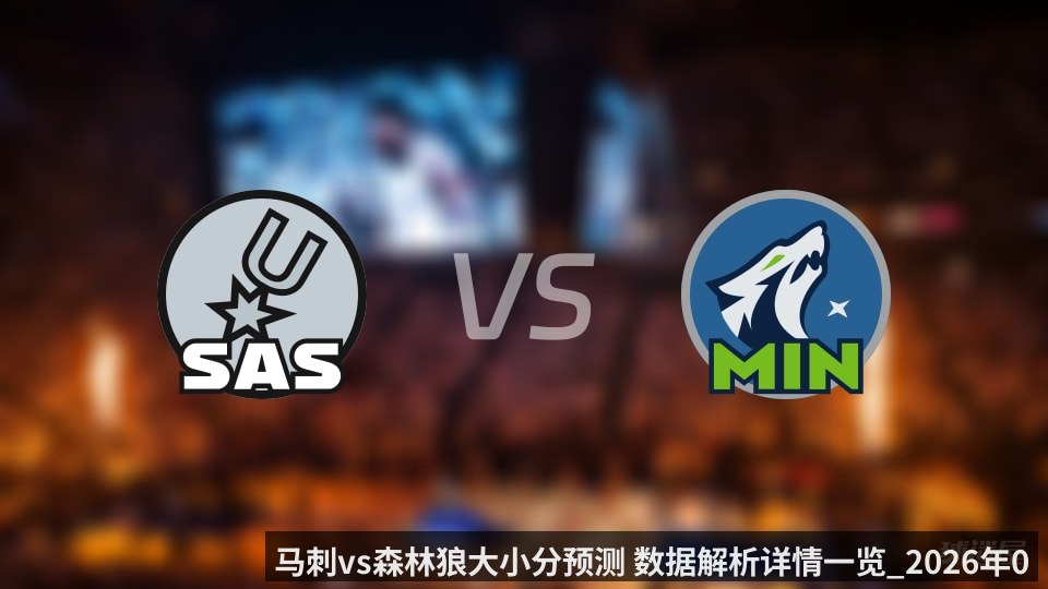 马刺vs森林狼大小分预测 数据解析详情一览_2026年05月09日_